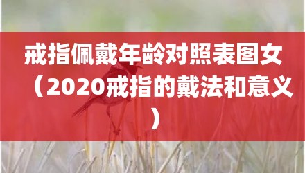 戒指佩戴年龄对照表图女（2020戒指的戴法和意义）