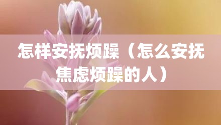 怎样安抚烦躁（怎么安抚焦虑烦躁的人）