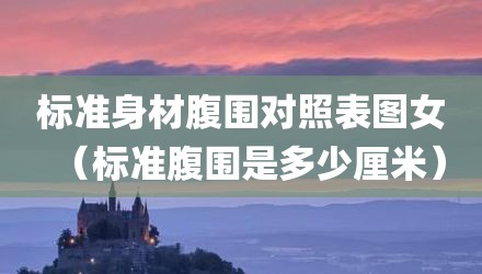 标准身材腹围对照表图女（标准腹围是多少厘米）