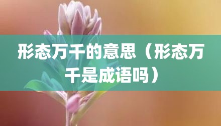 形态万千的意思（形态万千是成语吗）