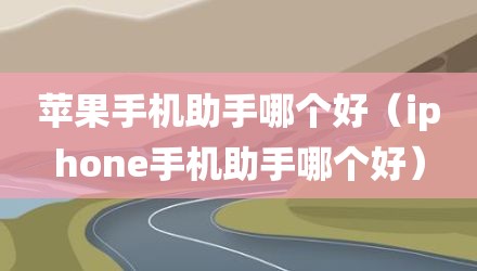 苹果手机助手哪个好(iphone手机助手哪个好)