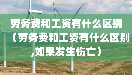 劳务费和工资有什么区别（劳务费和工资有什么区别,如果发生伤亡）