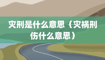 灾刑是什么意思（灾祸刑伤什么意思）