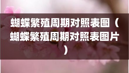 蝴蝶繁殖周期对照表图（蝴蝶繁殖周期对照表图片）