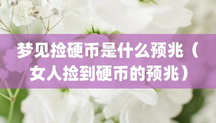 梦见捡硬币是什么预兆(女人捡到硬币的预兆)