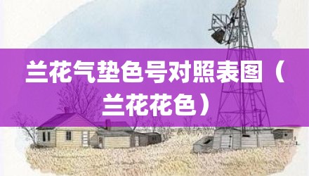 兰花气垫色号对照表图（兰花花色）