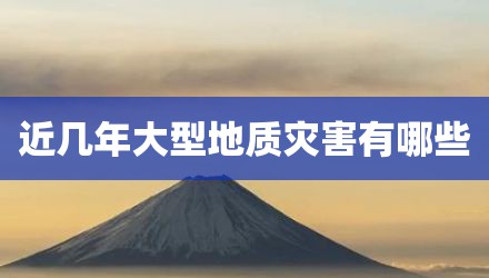 近几年大型地质灾害有哪些