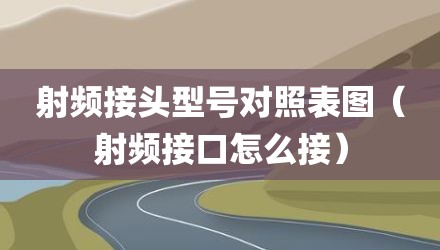 射频接头型号对照表图（射频接口怎么接）