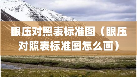 眼压对照表标准图（眼压对照表标准图怎么画）