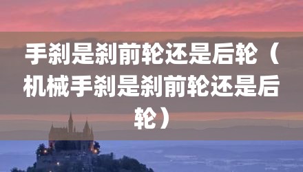 手刹是刹前轮还是后轮（机械手刹是刹前轮还是后轮）