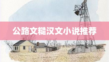 公路文糙汉文小说推荐