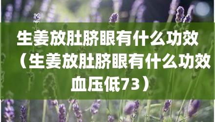 生姜放肚脐眼有什么功效（生姜放肚脐眼有什么功效 血压低73）