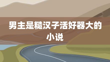 男主是糙汉子活好器大的小说