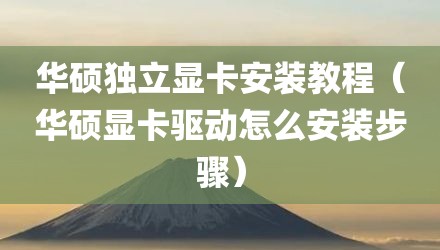 华硕独立显卡安装教程（华硕显卡驱动怎么安装步骤）