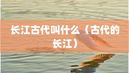 长江古代叫什么（古代的长江）