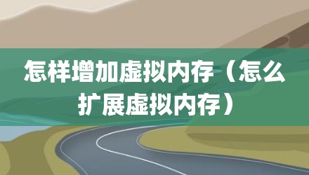 怎样增加虚拟内存(怎么扩展虚拟内存)