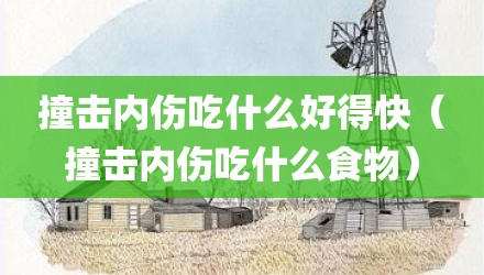 撞击内伤吃什么好得快（撞击内伤吃什么食物）