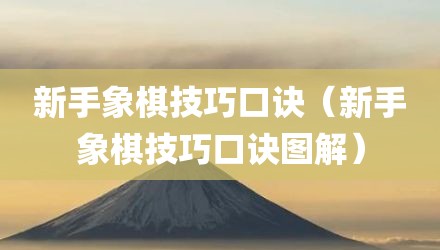 新手象棋技巧口诀（新手象棋技巧口诀图解）