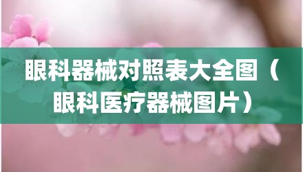 眼科器械对照表大全图（眼科医疗器械图片）