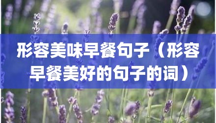 形容美味早餐句子（形容早餐美好的句子的词）