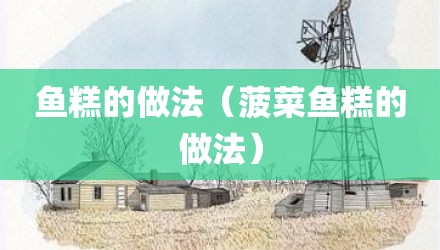 鱼糕的做法（菠菜鱼糕的做法）