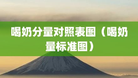喝奶分量对照表图（喝奶量标准图）