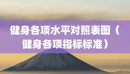 健身各项水平对照表图(健身各项指标标准)