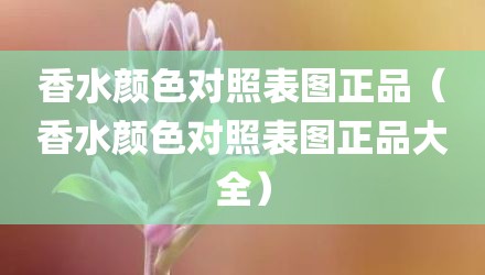 香水颜色对照表图正品(香水颜色对照表图正品大全)