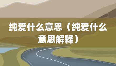 纯爱什么意思（纯爱什么意思解释）