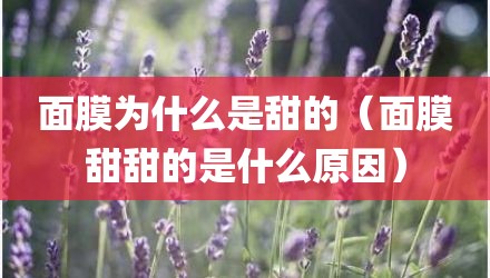 面膜为什么是甜的（面膜甜甜的是什么原因）