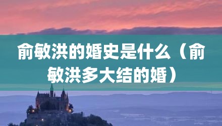 俞敏洪的婚史是什么(俞敏洪多大结的婚)