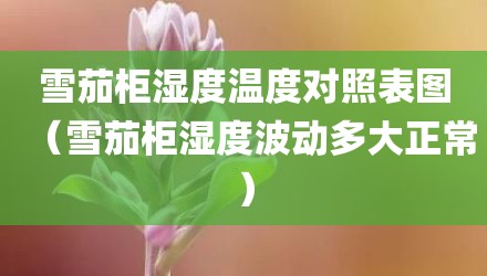 雪茄柜湿度温度对照表图（雪茄柜湿度波动多大正常）