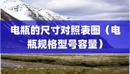电瓶的尺寸对照表图（电瓶规格型号容量）