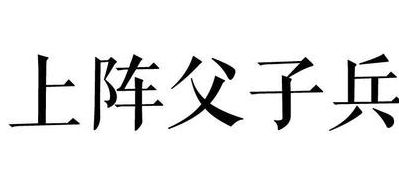 上战父子兵(上阵父子兵啥意思？)