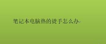 笔记本太热怎么办（笔记本太热怎么解决）