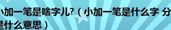 小加一笔是什么字?（小加一笔是什么字儿）
