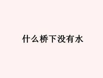 什么桥下没水（什么桥下没水? 脑筋急转弯）