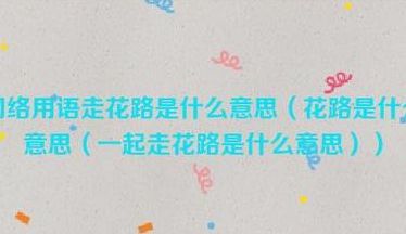 走花路是什么意思（走花路这句话是什么意思）