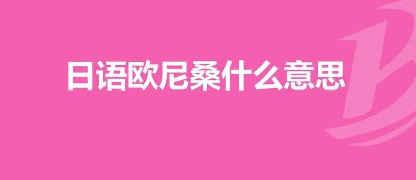 欧吉桑是什么意思（欧吉桑欧尼桑是什么意思）
