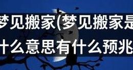 女人梦见搬家周公解梦（女人梦见搬家预示什么自己）