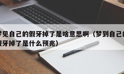 梦见假牙掉了（梦见假牙掉了一块是什么意思）