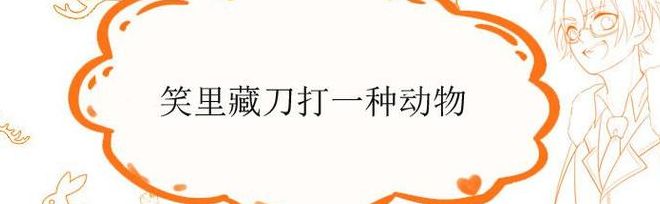 笑里藏刀打一动物(笑里藏刀指的是什么动物？)