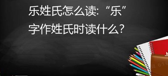 乐当姓氏怎么读（乐姓氏怎么读音）
