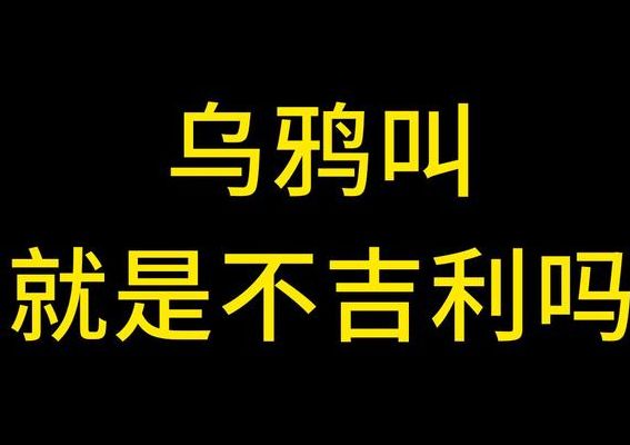 为什么乌鸦叫不吉利（乌鸦为啥叫唤个不停）